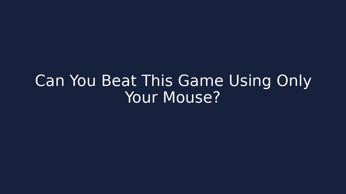 Can You Beat This Game Using Only Your Mouse?