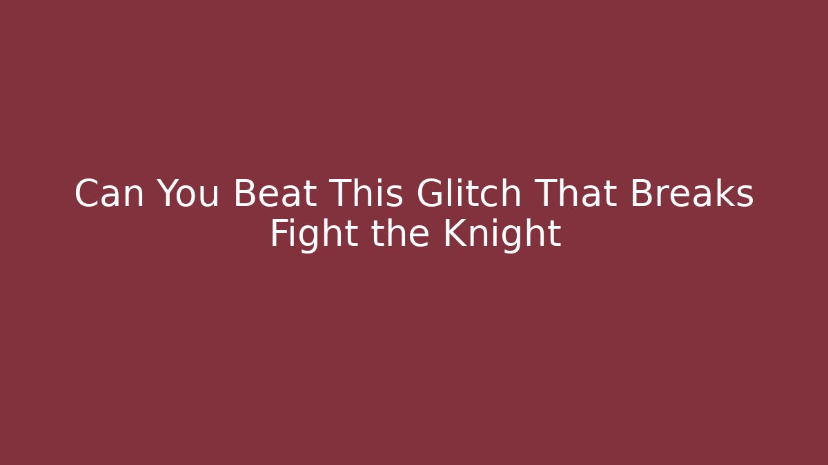 Can You Beat This Glitch That Breaks Fight the Knight