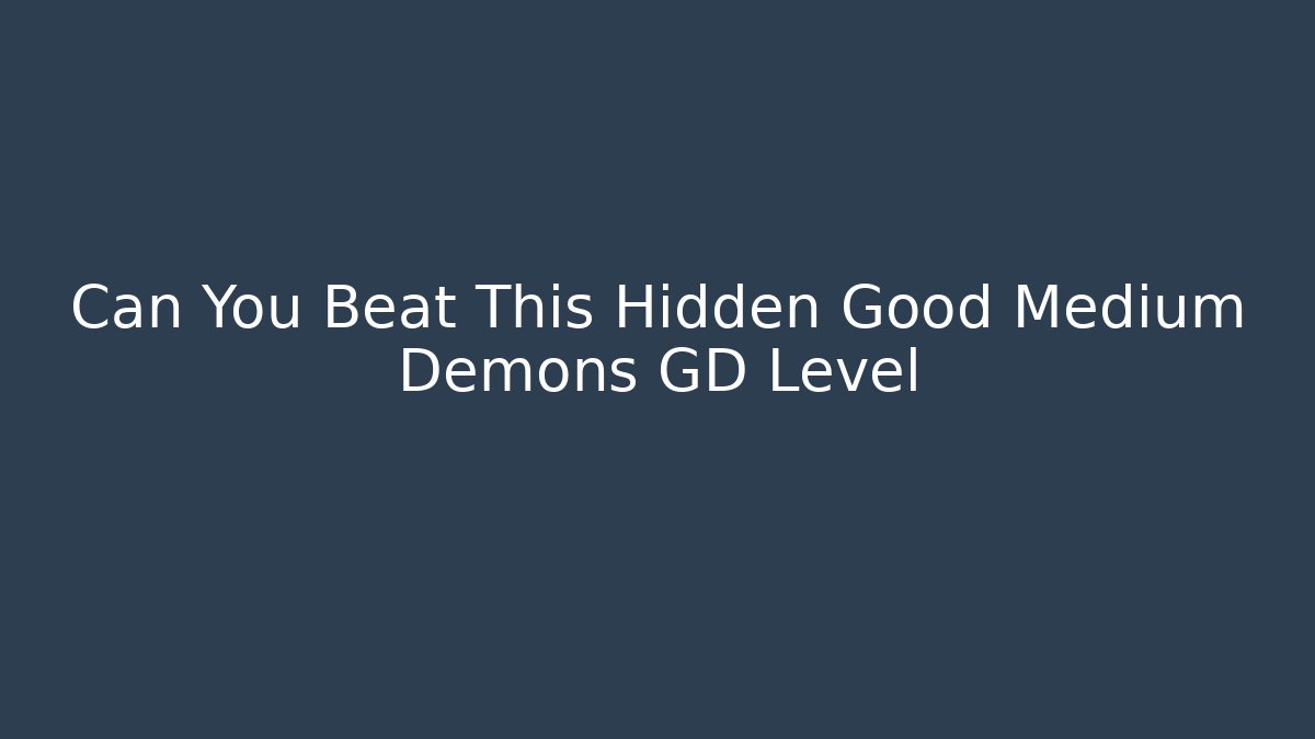 Can You Beat This Hidden Good Medium Demons GD Level