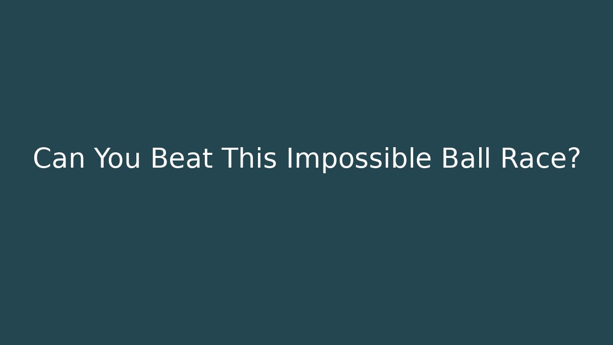 Can You Beat This Impossible Ball Race? - Método de Aprovação