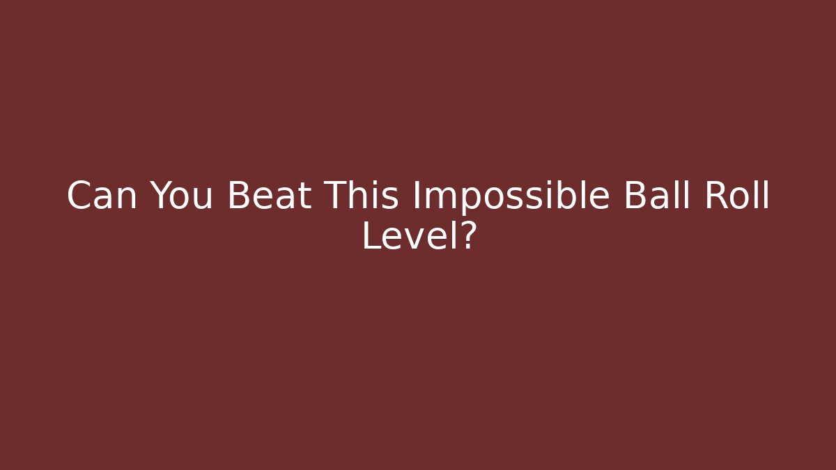 Can You Beat This Impossible Ball Roll Level?