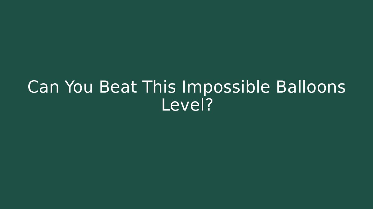 Can You Beat This Impossible Balloons Level? - Método de Aprovação