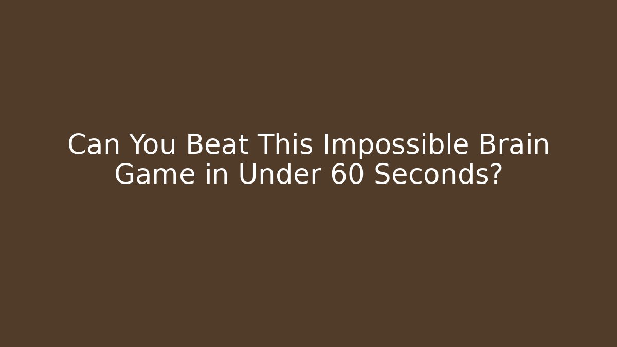 Can You Beat This Impossible Brain Game in Under 60 Seconds?