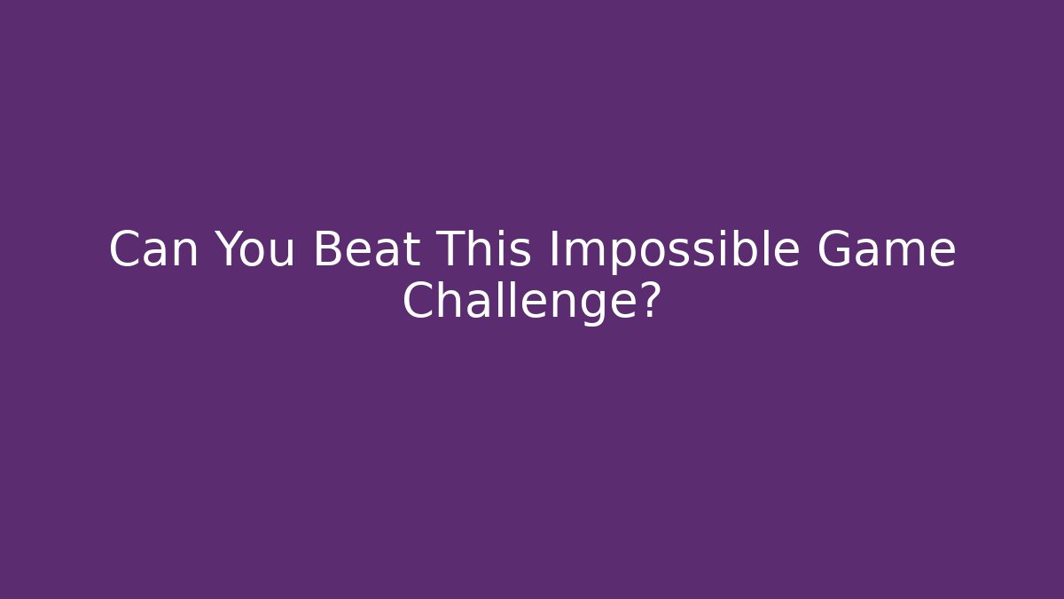 Can You Beat This Impossible Game Challenge?