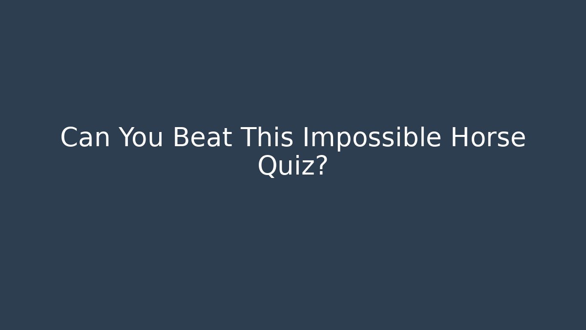 Can You Beat This Impossible Horse Quiz?