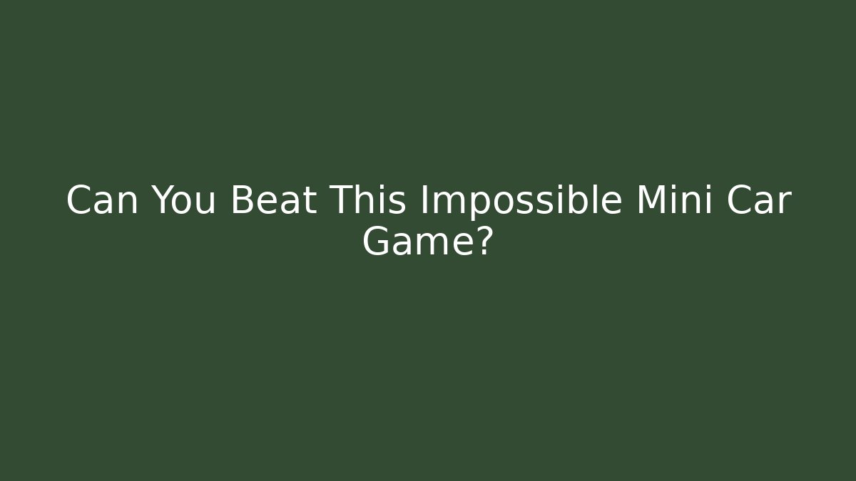 Can You Beat This Impossible Mini Car Game?