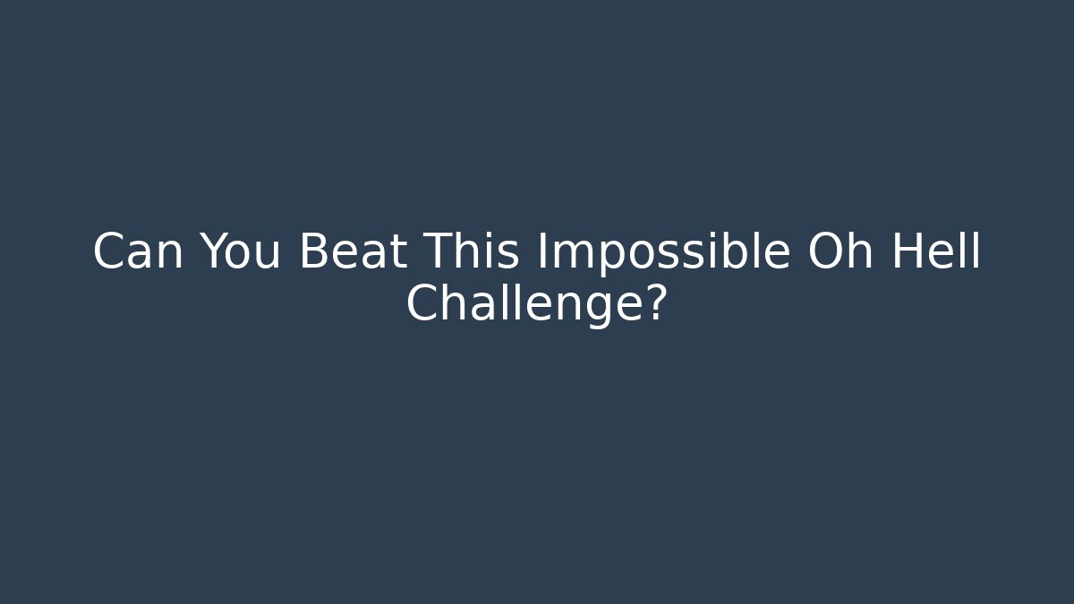 Can You Beat This Impossible Oh Hell Challenge? - Método de Aprovação