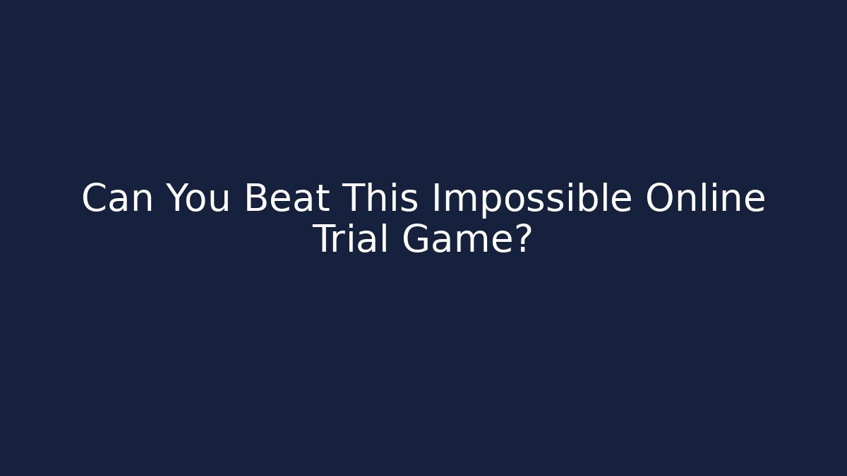 Can You Beat This Impossible Online Trial Game?