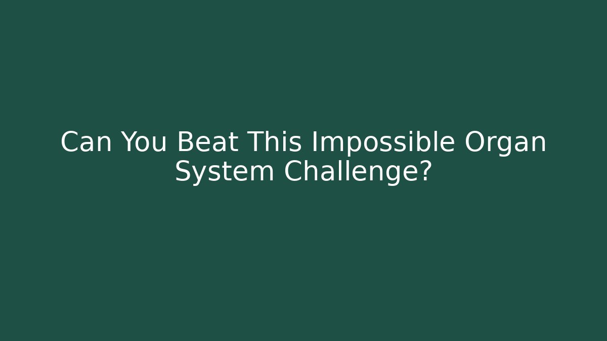 Can You Beat This Impossible Organ System Challenge?