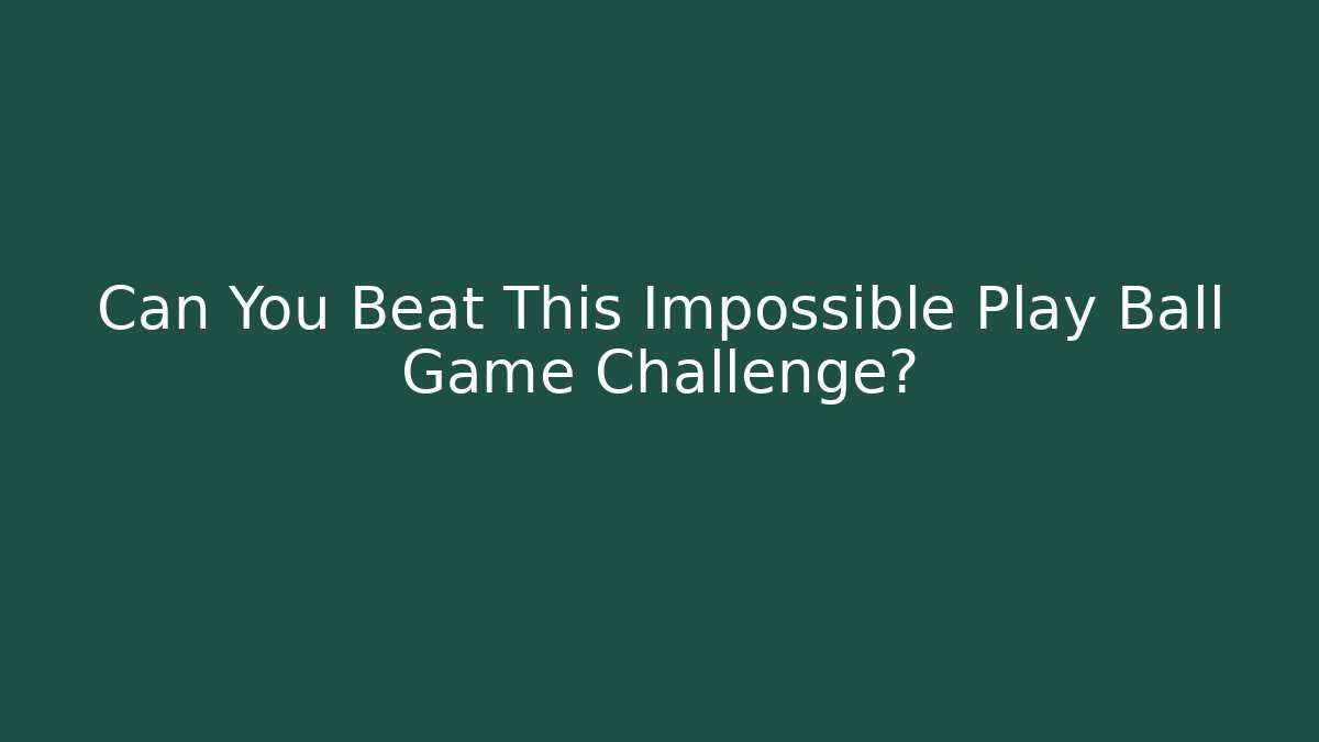 Can You Beat This Impossible Play Ball Game Challenge?