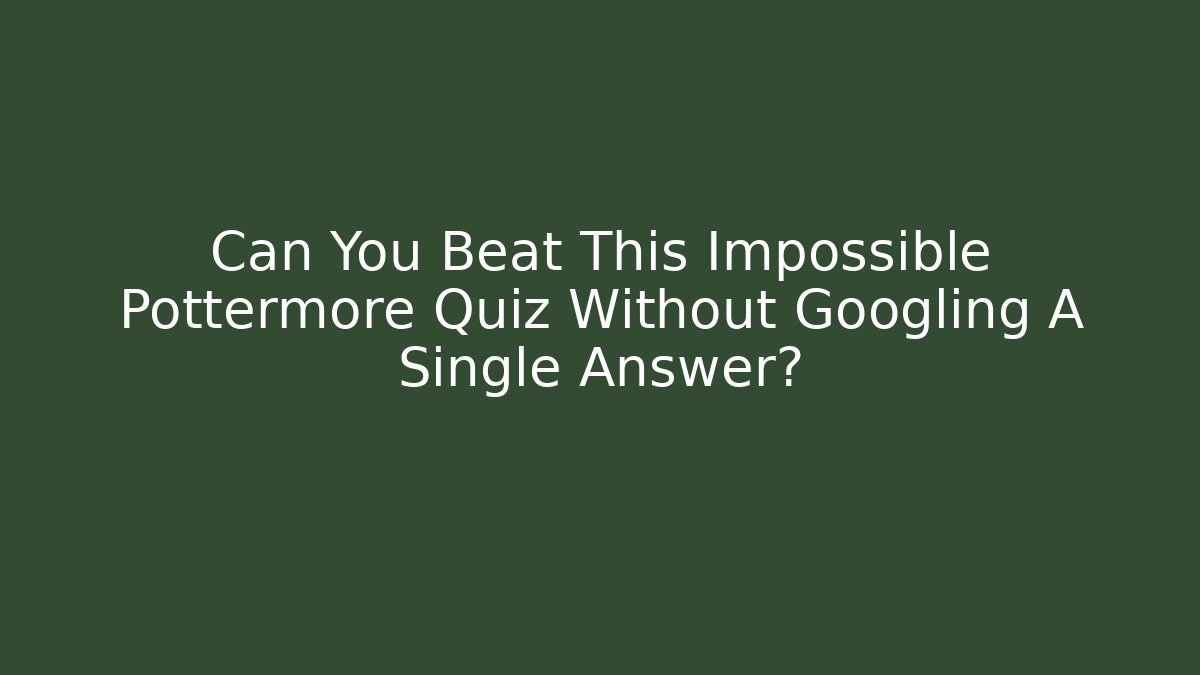 Can You Beat This Impossible Pottermore Quiz Without Googling A Single Answer?