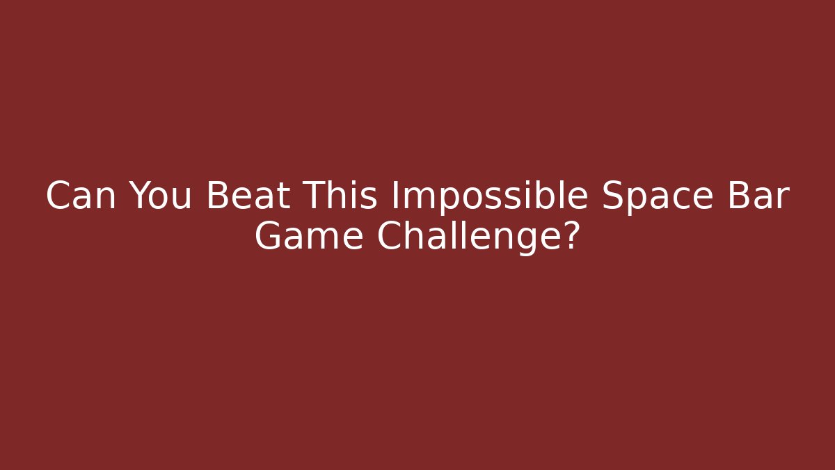 Can You Beat This Impossible Space Bar Game Challenge?