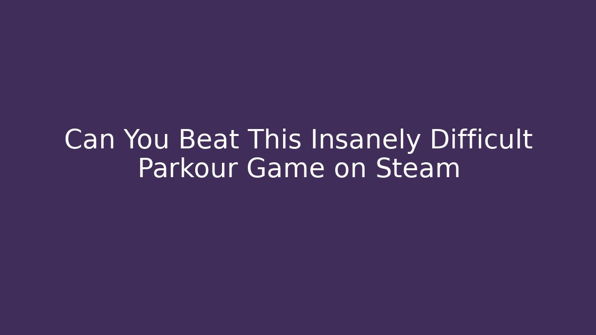 Can You Beat This Insanely Difficult Parkour Game on Steam