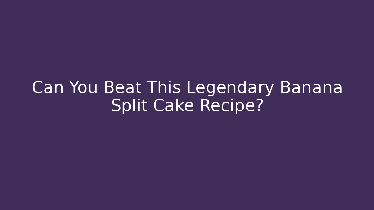 Can You Beat This Legendary Banana Split Cake Recipe?