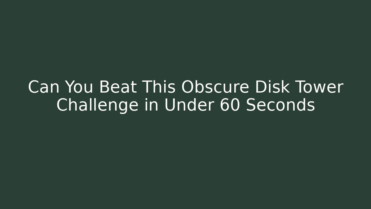 Can You Beat This Obscure Disk Tower Challenge in Under 60 Seconds