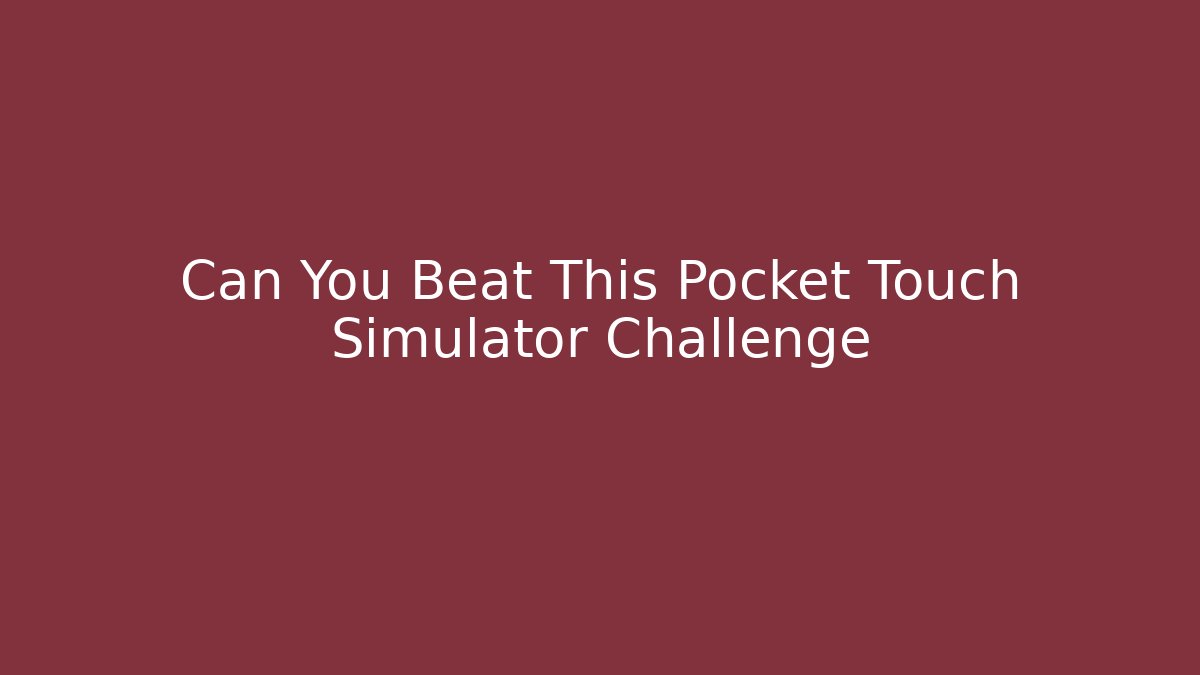 Can You Beat This Pocket Touch Simulator Challenge - Método de Aprovação