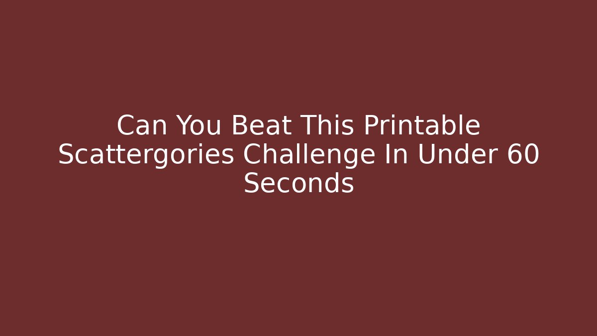 Can You Beat This Printable Scattergories Challenge In Under 60 Seconds