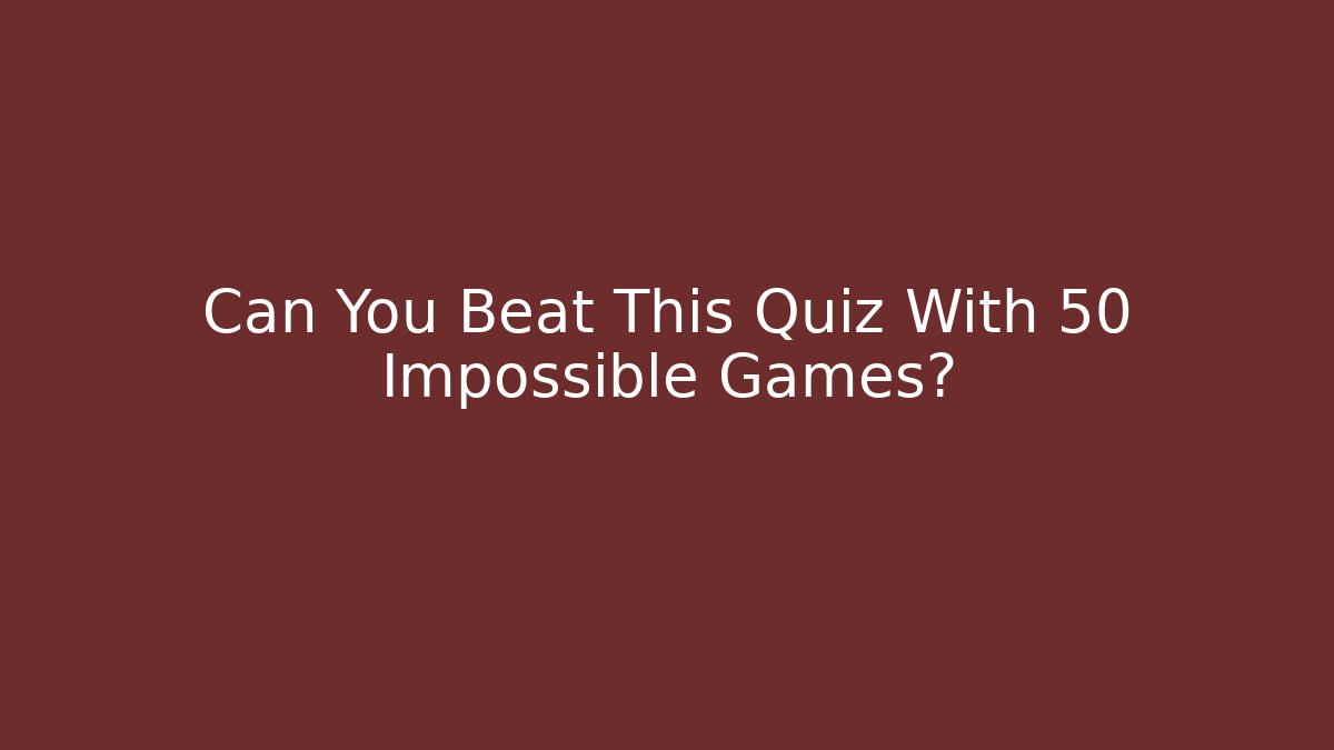 Can You Beat This Quiz With 50 Impossible Games? - Método de Aprovação