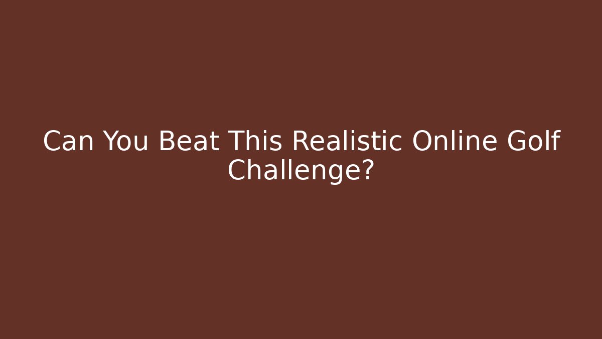 Can You Beat This Realistic Online Golf Challenge? - Método de Aprovação