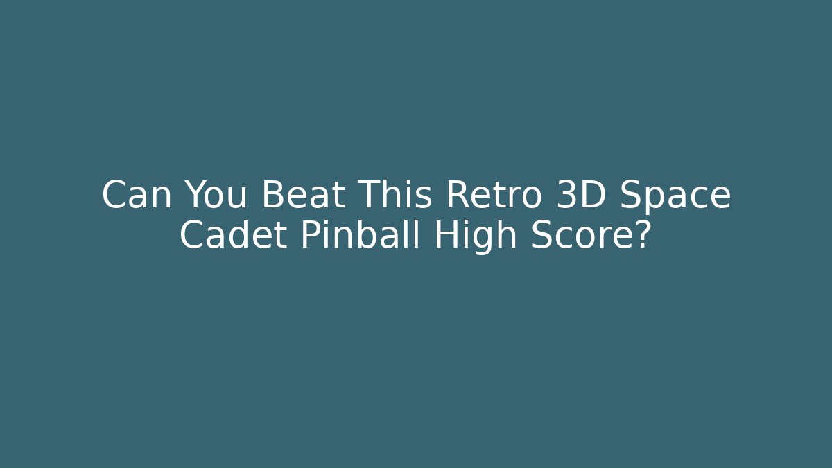 Can You Beat This Retro 3D Space Cadet Pinball High Score?