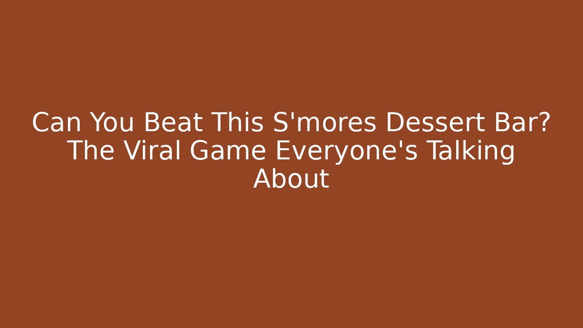 Can You Beat This S'mores Dessert Bar? The Viral Game Everyone's Talking About - Método de Aprovação