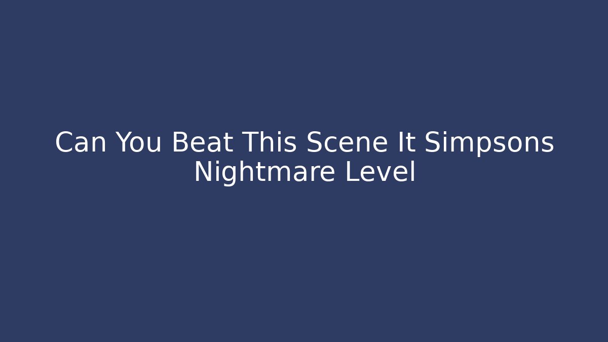 Can You Beat This Scene It Simpsons Nightmare Level - Método de Aprovação