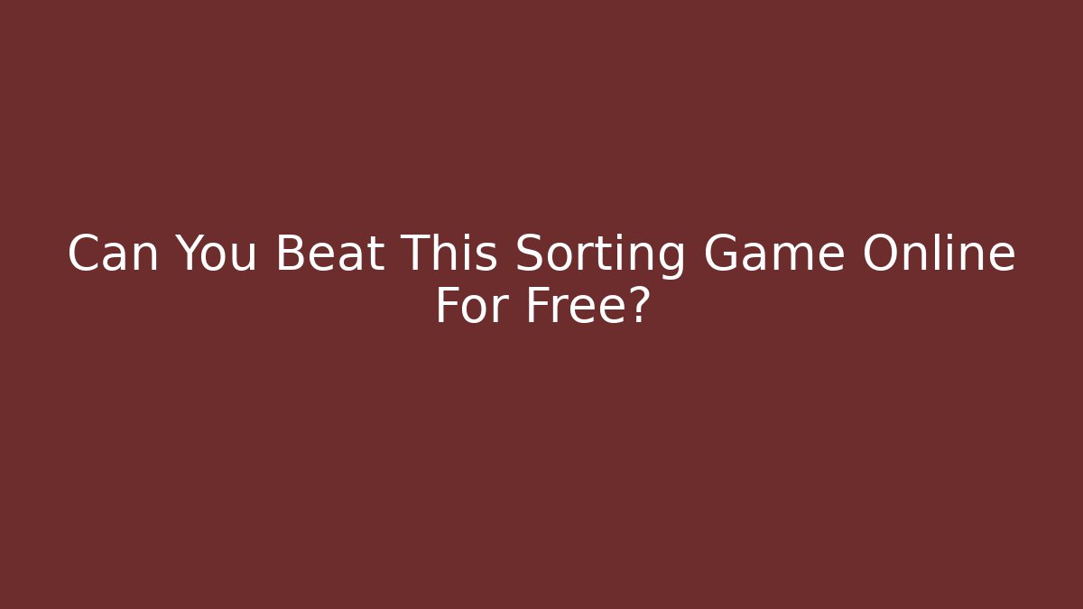 Can You Beat This Sorting Game Online For Free?