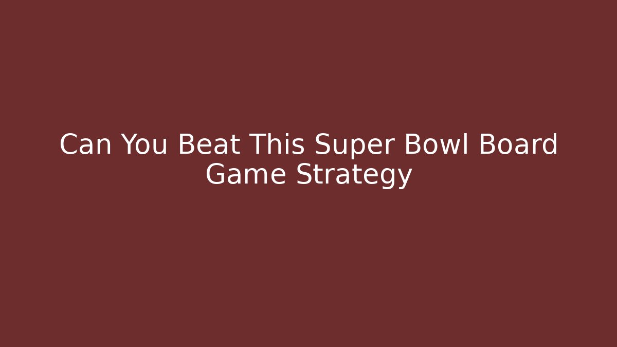 Can You Beat This Super Bowl Board Game Strategy