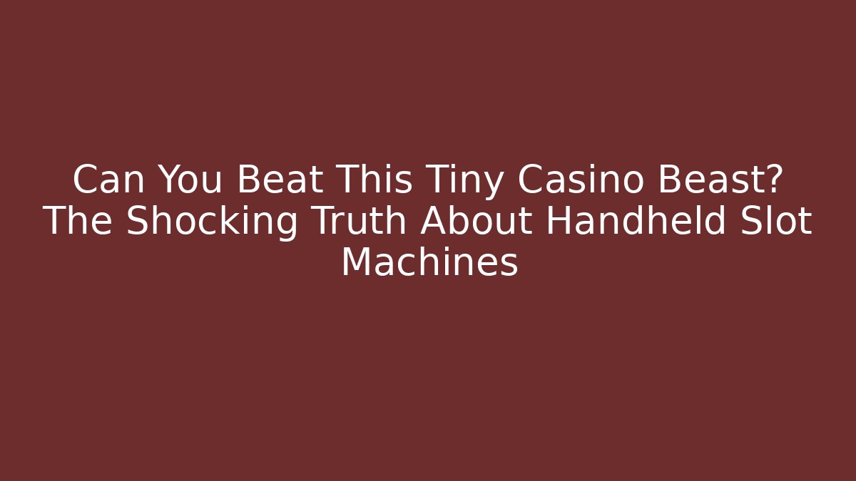 Can You Beat This Tiny Casino Beast? The Shocking Truth About Handheld Slot Machines