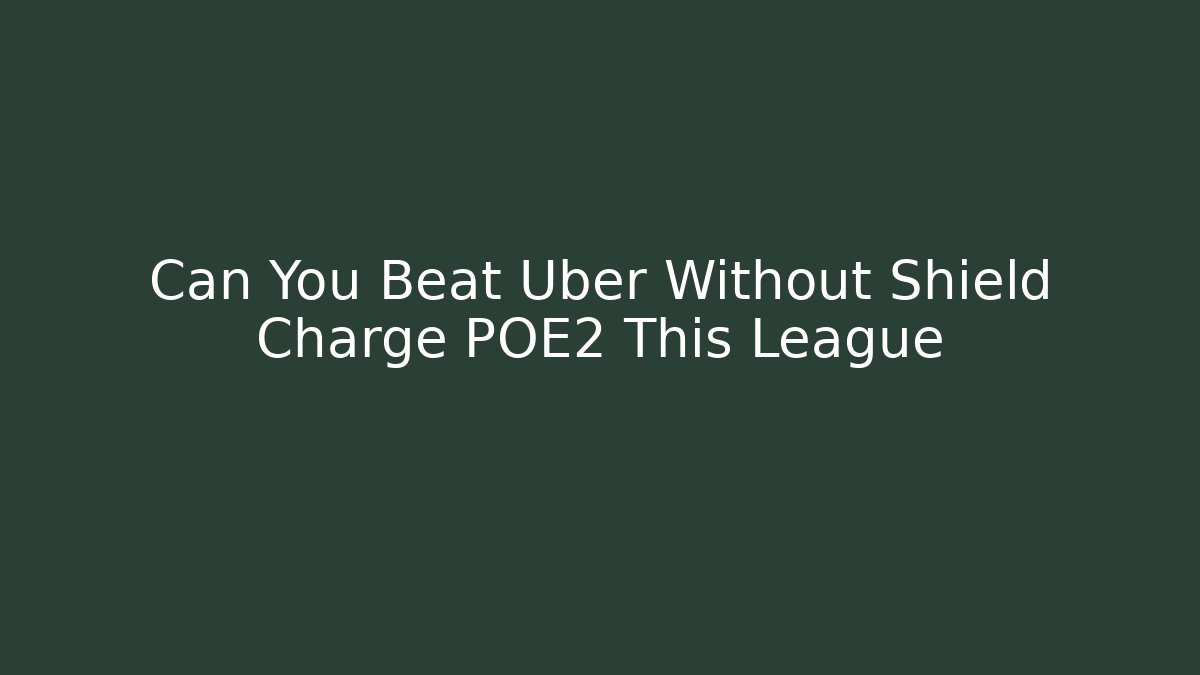 Can You Beat Uber Without Shield Charge POE2 This League