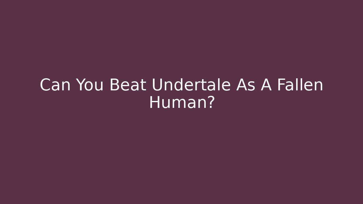 Can You Beat Undertale As A Fallen Human? - Método de Aprovação