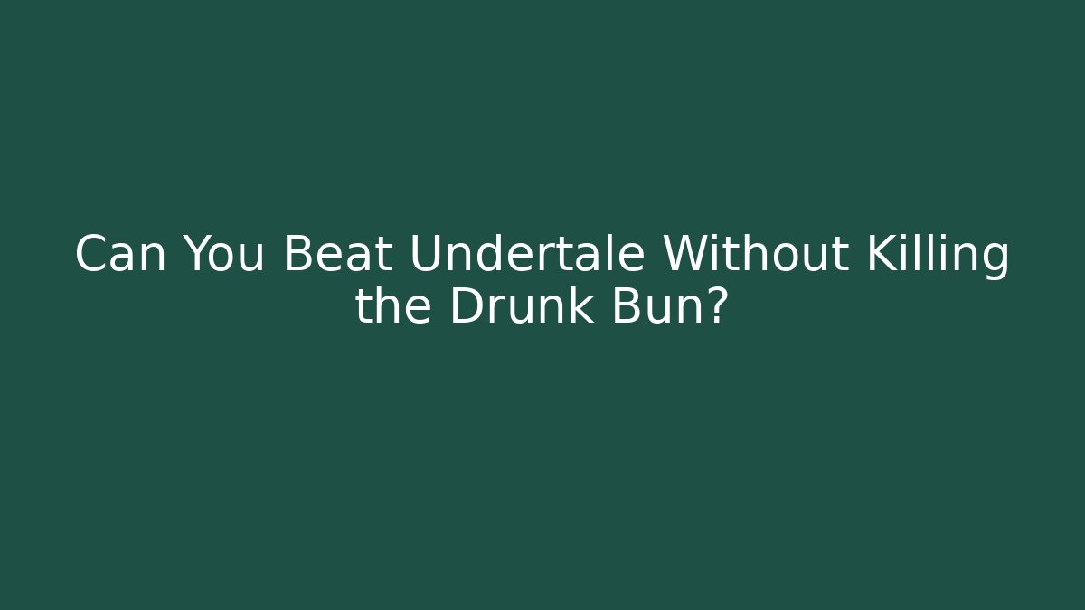 Can You Beat Undertale Without Killing the Drunk Bun?