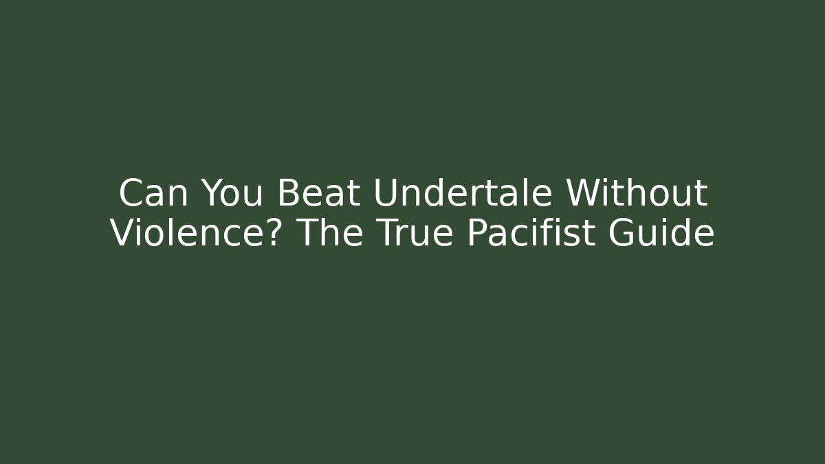 Can You Beat Undertale Without Violence? The True Pacifist Guide