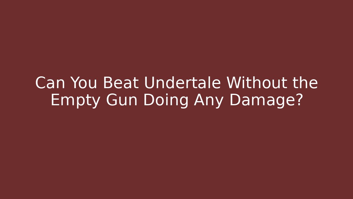 Can You Beat Undertale Without the Empty Gun Doing Any Damage?