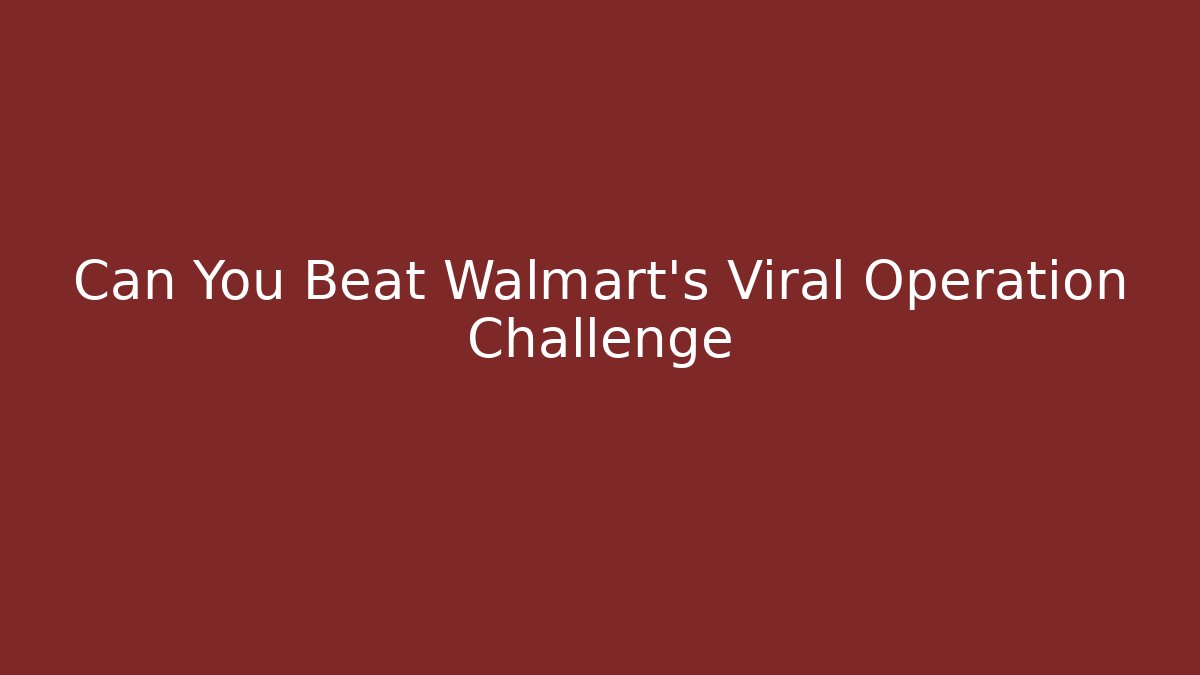 Can You Beat Walmart's Viral Operation Challenge
