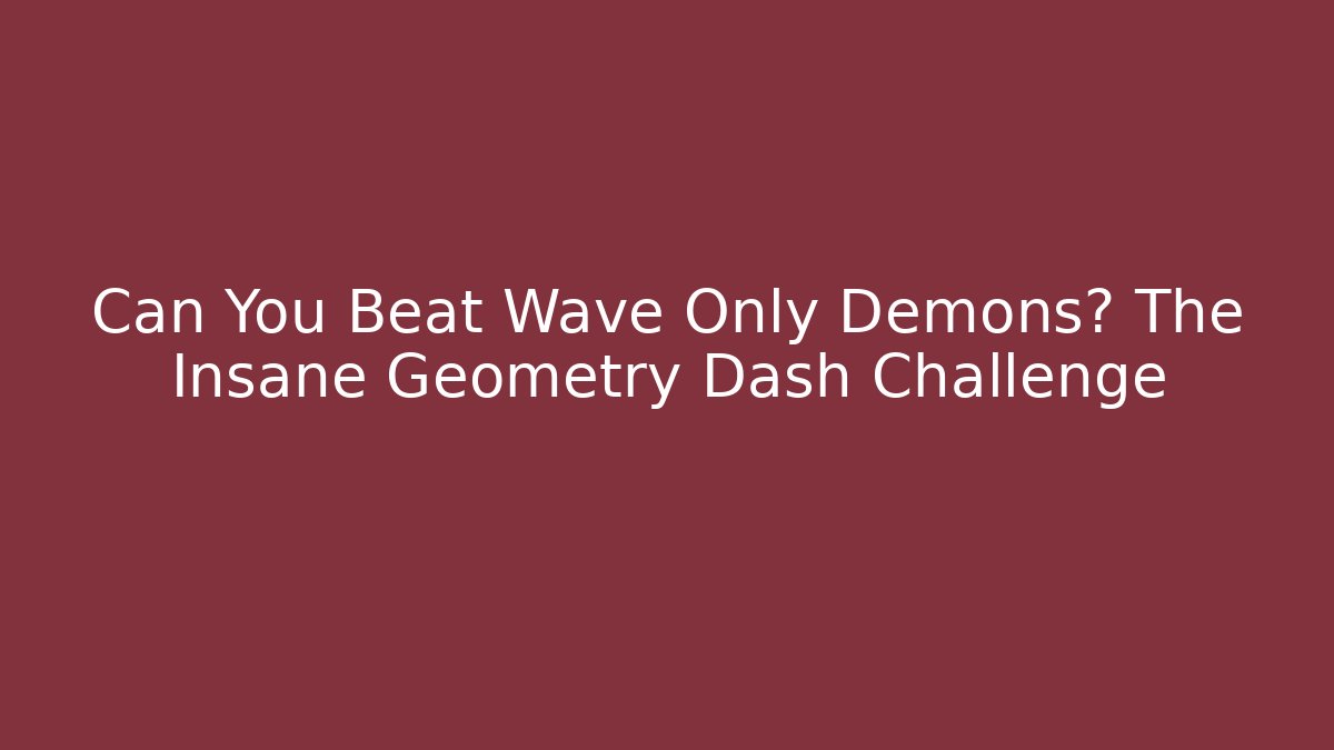 Can You Beat Wave Only Demons? The Insane Geometry Dash Challenge - Método de Aprovação