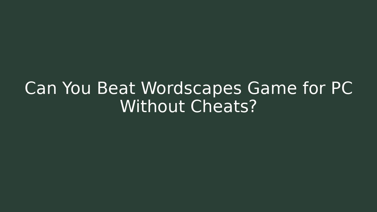 Can You Beat Wordscapes Game for PC Without Cheats?