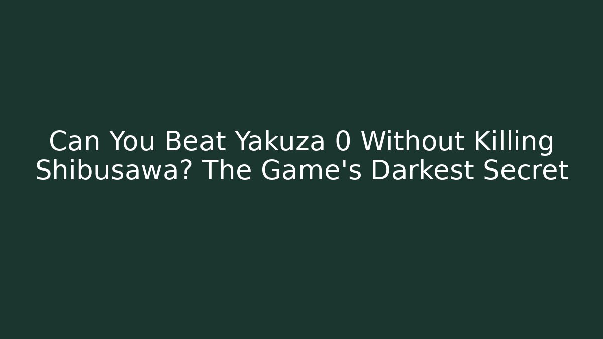 Can You Beat Yakuza 0 Without Killing Shibusawa? The Game's Darkest Secret
