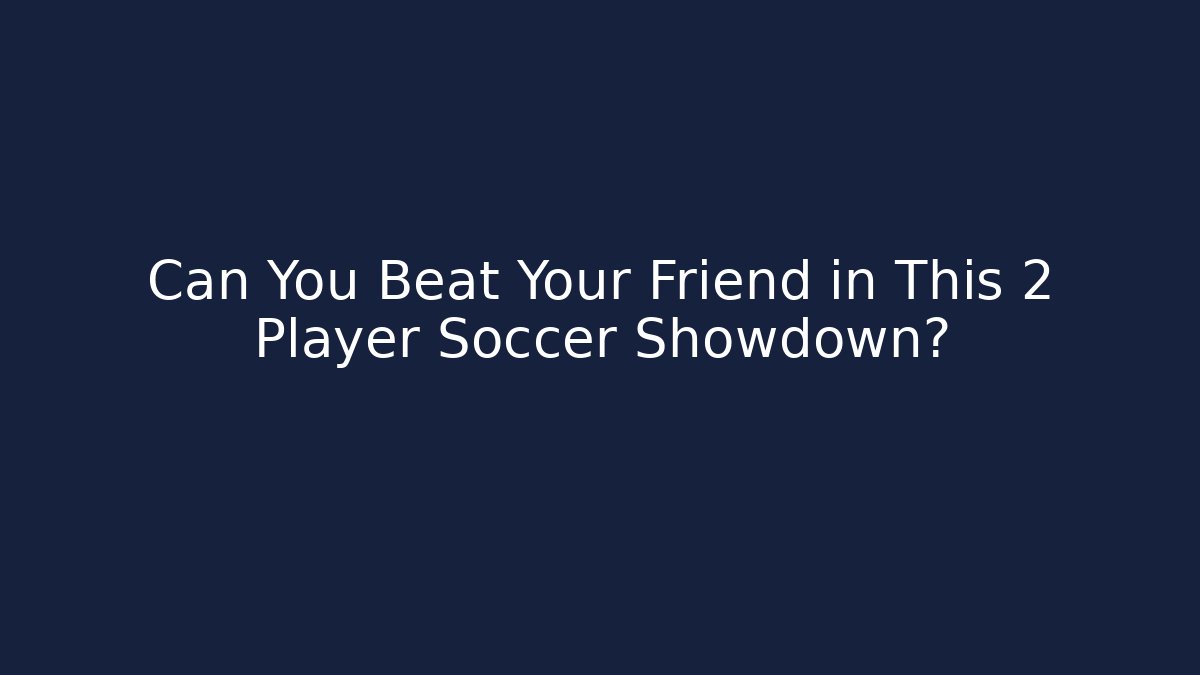 Can You Beat Your Friend in This 2 Player Soccer Showdown? - Método de Aprovação