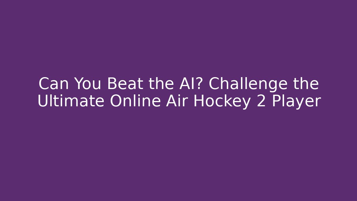 Can You Beat the AI? Challenge the Ultimate Online Air Hockey 2 Player