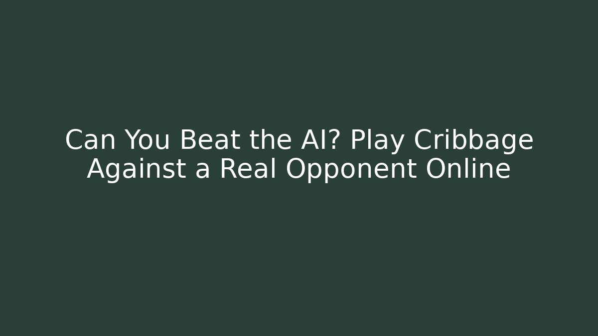 Can You Beat the AI? Play Cribbage Against a Real Opponent Online