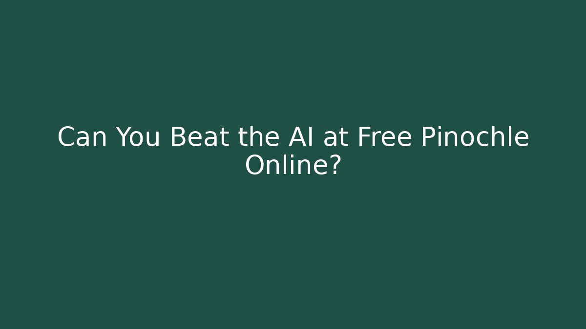 Can You Beat the AI at Free Pinochle Online?