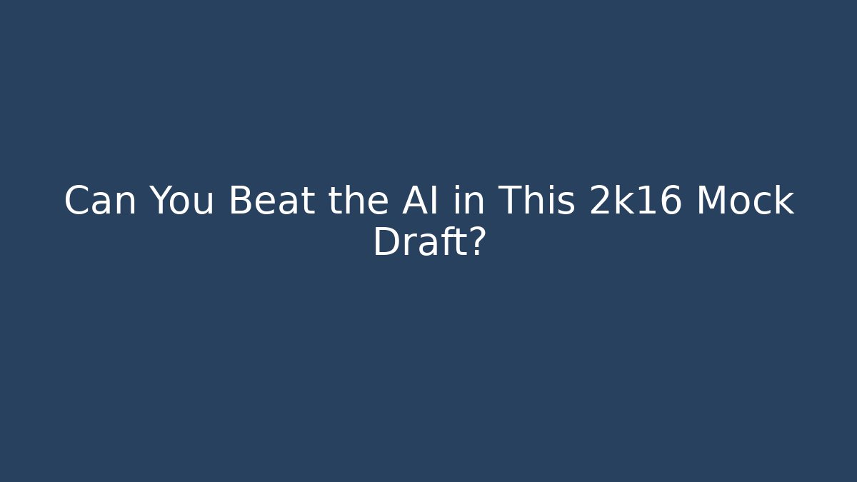 Can You Beat the AI in This 2k16 Mock Draft?