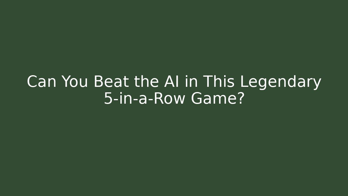 Can You Beat the AI in This Legendary 5-in-a-Row Game?