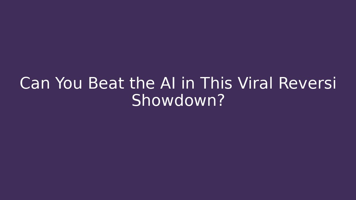 Can You Beat the AI in This Viral Reversi Showdown?