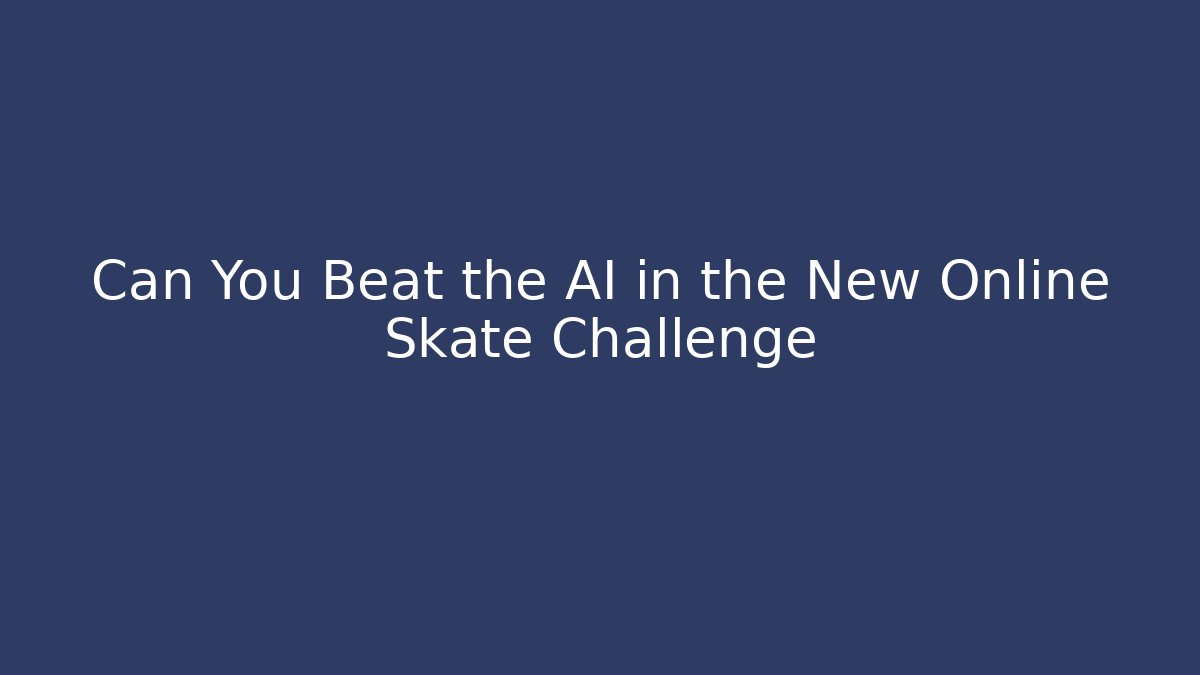 Can You Beat the AI in the New Online Skate Challenge