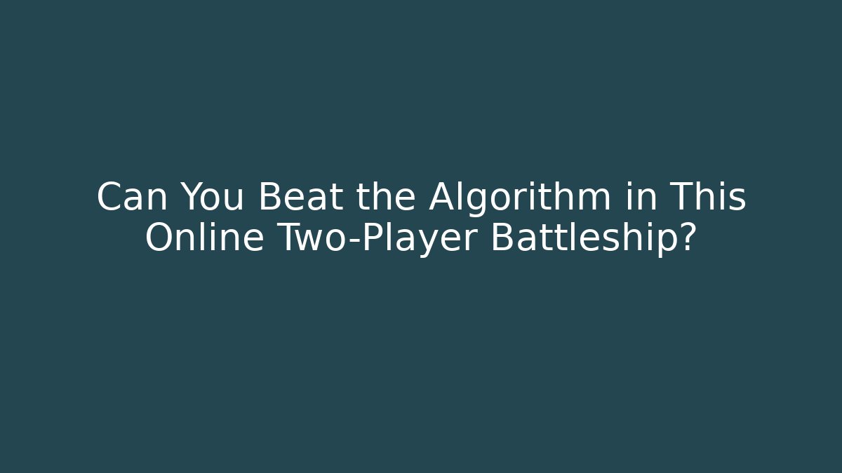 Can You Beat the Algorithm in This Online Two-Player Battleship?