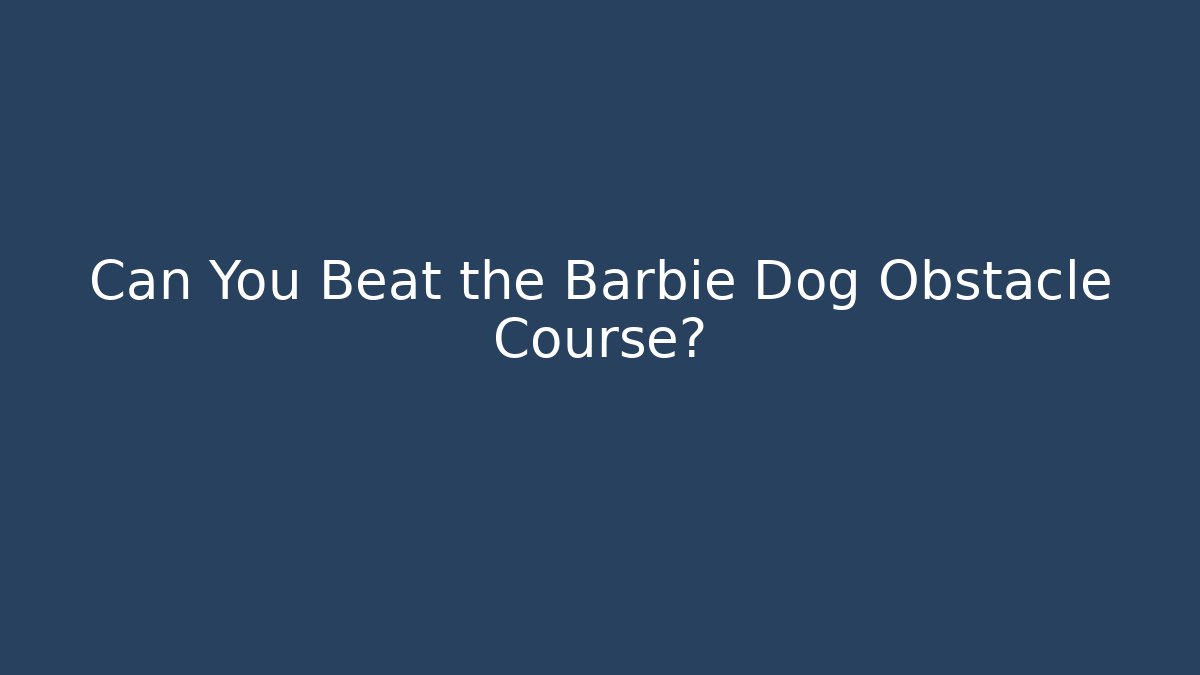 Can You Beat the Barbie Dog Obstacle Course?