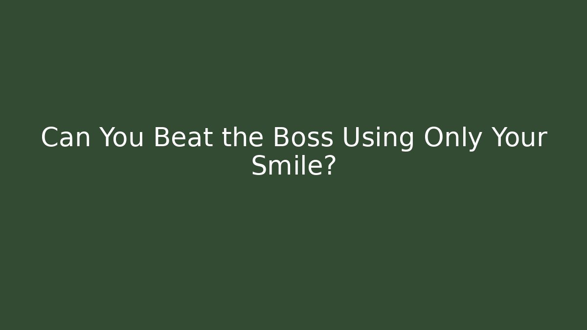 Can You Beat the Boss Using Only Your Smile?