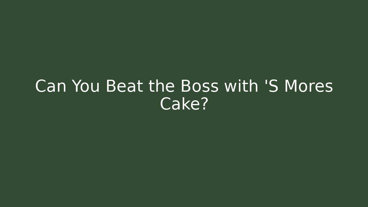 Can You Beat the Boss with 'S Mores Cake?